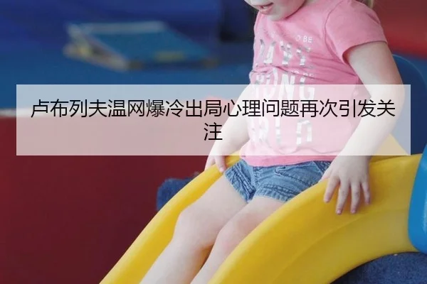 卢布列夫温网爆冷出局心理问题再次引发关注