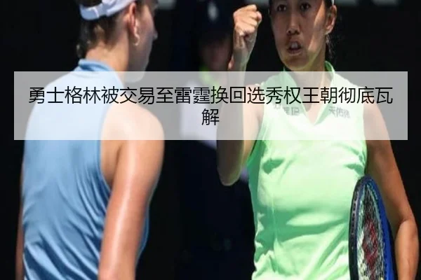 勇士格林被交易至雷霆换回选秀权王朝彻底瓦解